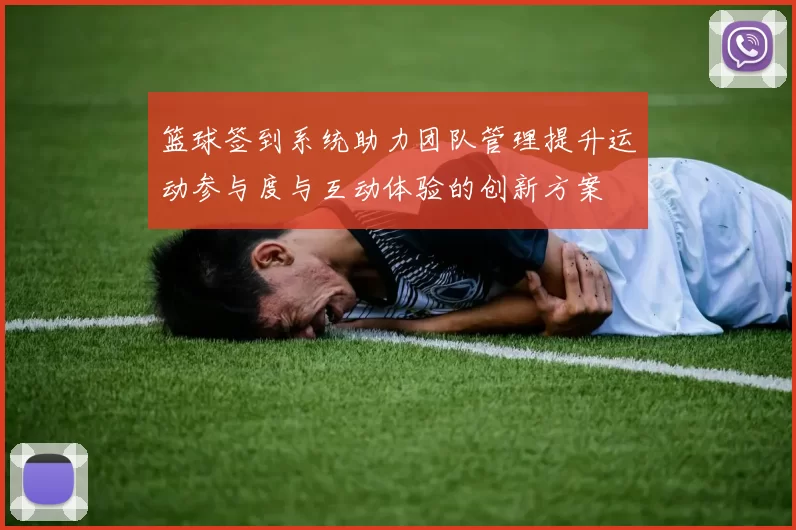篮球签到系统助力团队管理提升运动参与度与互动体验的创新方案
